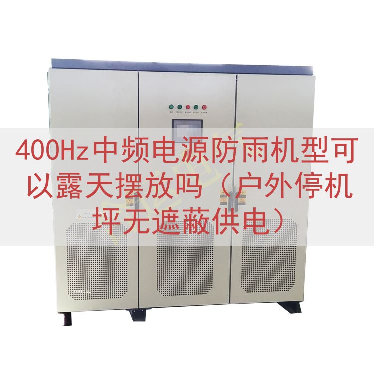 400Hz中频电源防雨机型可以露天摆放吗（户外停机坪无遮蔽供电）