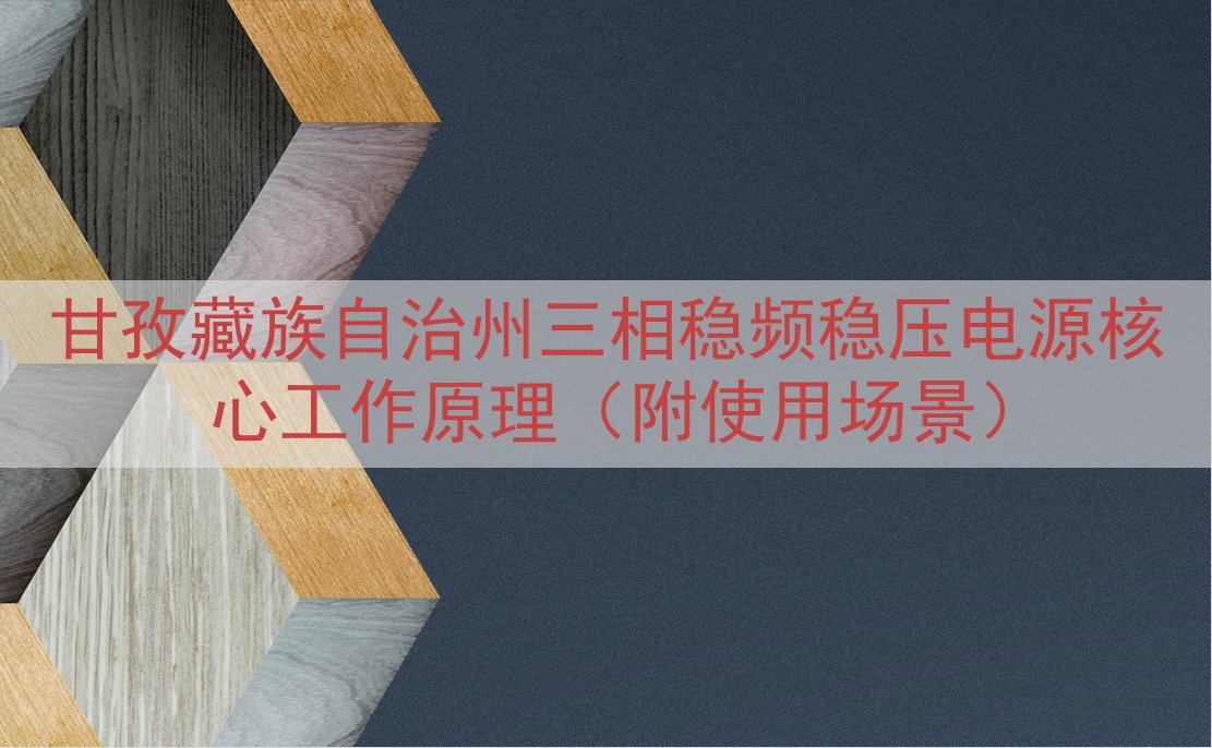 甘孜藏族自治州三相稳频稳压电源核心工作原理（附使用场景）