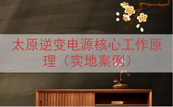 太原逆变电源核心工作原理（实地案例）